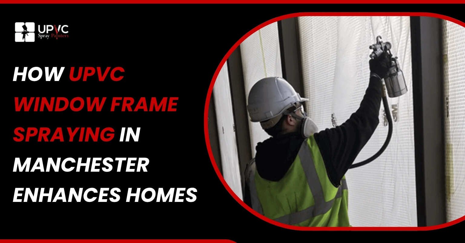 Read more about the article How UPVC Window Frame Spraying in Manchester Enhances Homes